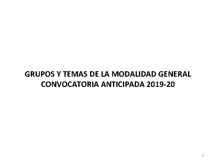 GRUPOS Y TEMAS DE LA MODALIDAD GENERAL CONVOCATORIA ANTICIPADA 2019 -20 6 