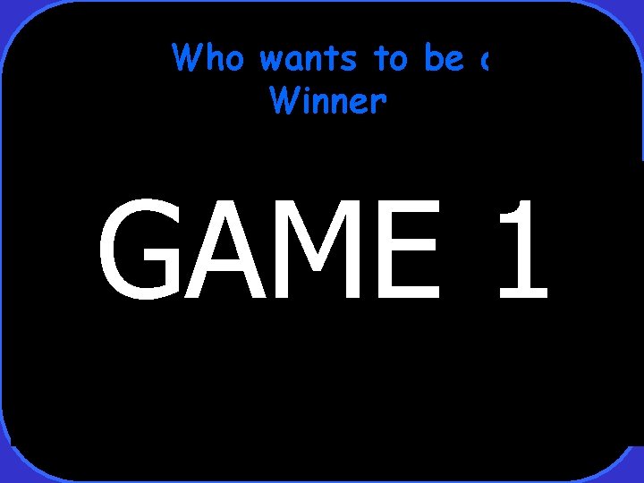 Who wants to be a Winner GAME 1 