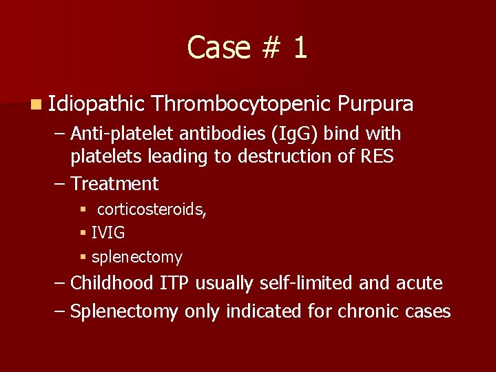 Case # 1 n Idiopathic Thrombocytopenic Purpura – Anti-platelet antibodies (Ig. G) bind with