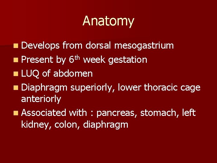 Anatomy n Develops from dorsal mesogastrium n Present by 6 th week gestation n