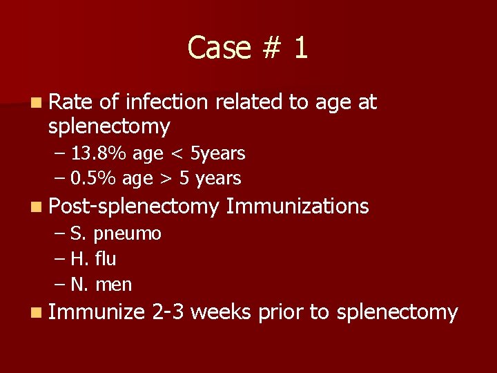 Case # 1 n Rate of infection related to age at splenectomy – 13.