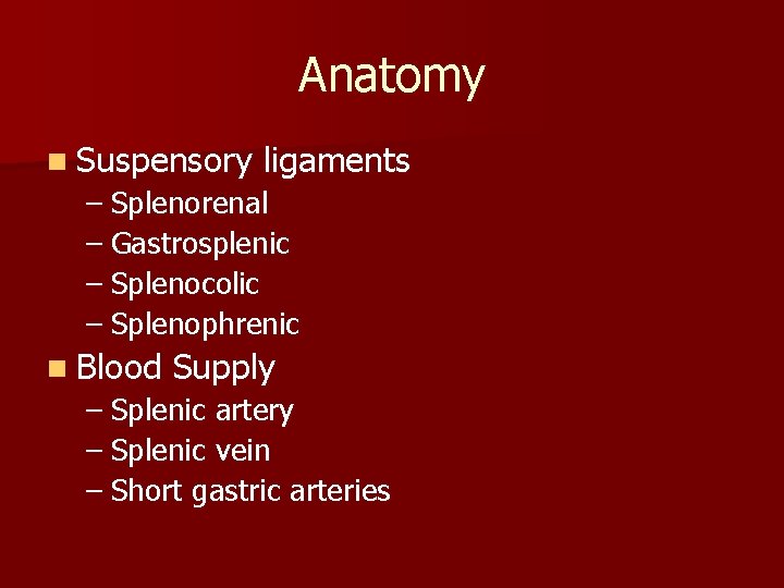 Anatomy n Suspensory ligaments – Splenorenal – Gastrosplenic – Splenocolic – Splenophrenic n Blood