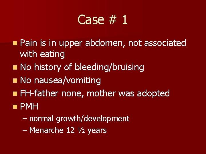 Case # 1 n Pain is in upper abdomen, not associated with eating n