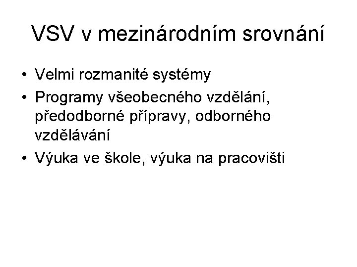 VSV v mezinárodním srovnání • Velmi rozmanité systémy • Programy všeobecného vzdělání, předodborné přípravy,