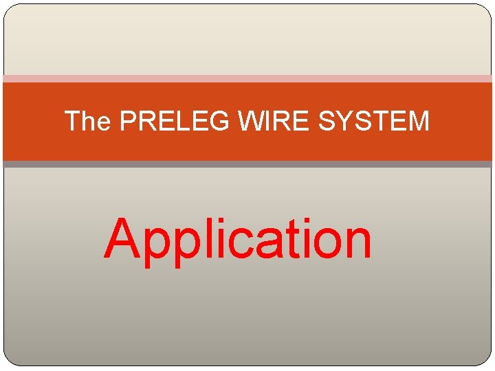 The PRELEG WIRE SYSTEM Application 