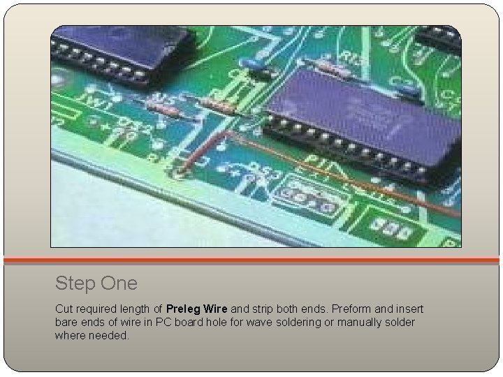 Step One Cut required length of Preleg Wire and strip both ends. Preform and