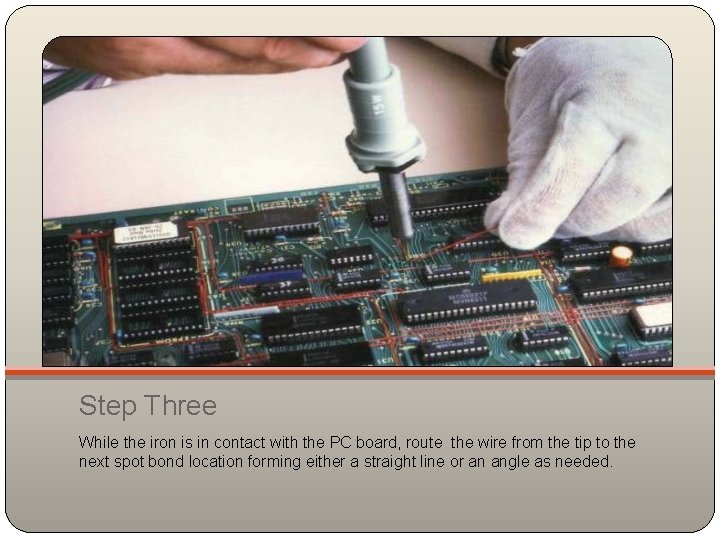 Step Three While the iron is in contact with the PC board, route the
