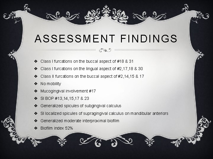 ASSESSMENT FINDINGS v Class I furcations on the buccal aspect of #18 & 31