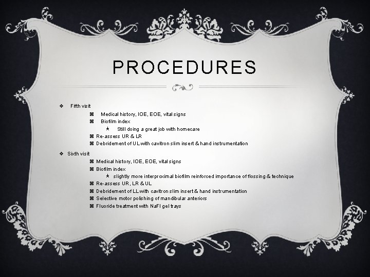 PROCEDURES v Fifth visit Medical history, IOE, EOE, vital signs Biofilm index Still doing
