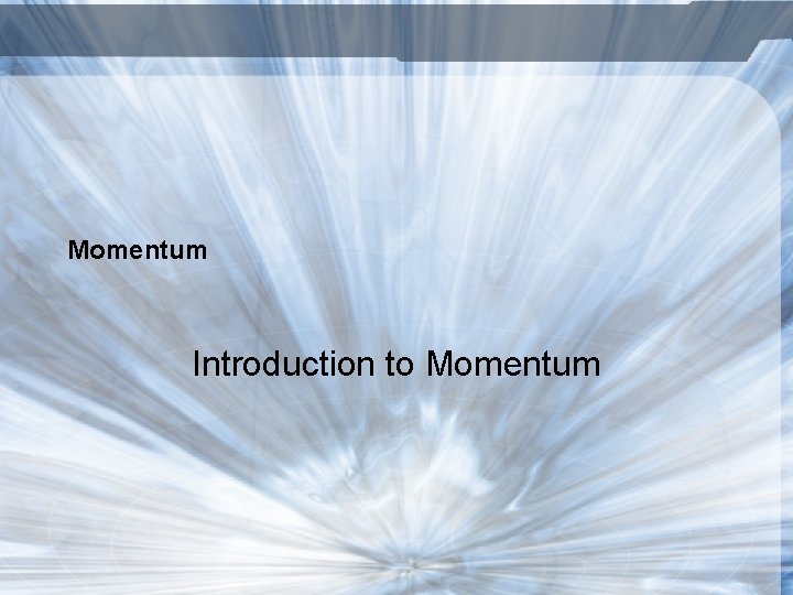 Momentum Introduction to Momentum 