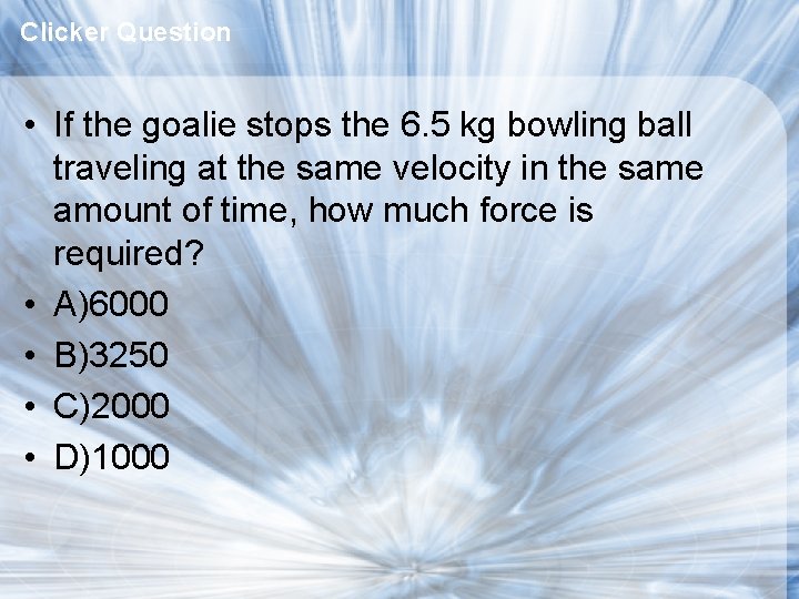 Clicker Question • If the goalie stops the 6. 5 kg bowling ball traveling