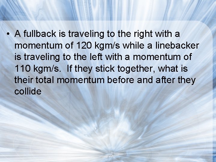  • A fullback is traveling to the right with a momentum of 120