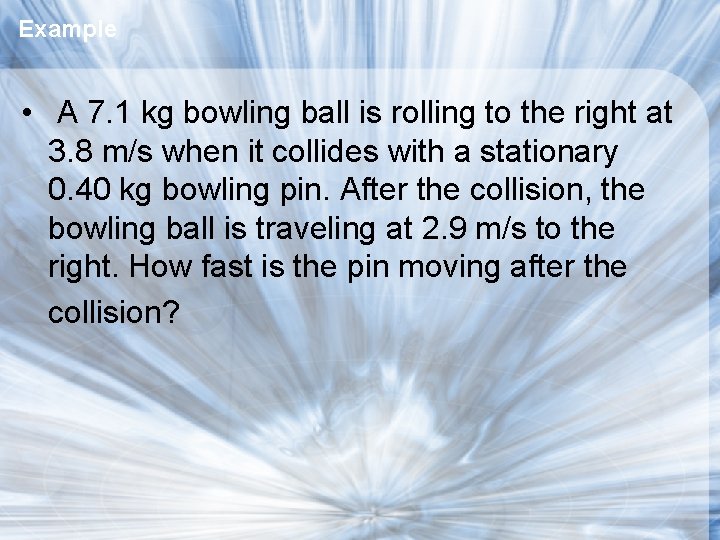 Example • A 7. 1 kg bowling ball is rolling to the right at