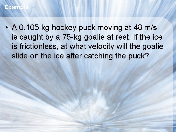 Example • A 0. 105 -kg hockey puck moving at 48 m/s is caught