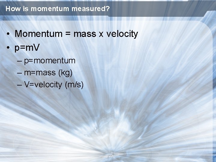 How is momentum measured? • Momentum = mass x velocity • p=m. V –