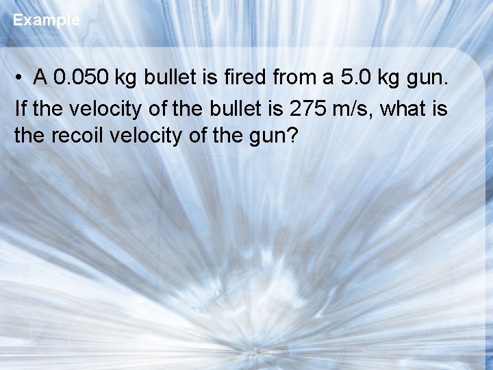 Example • A 0. 050 kg bullet is fired from a 5. 0 kg