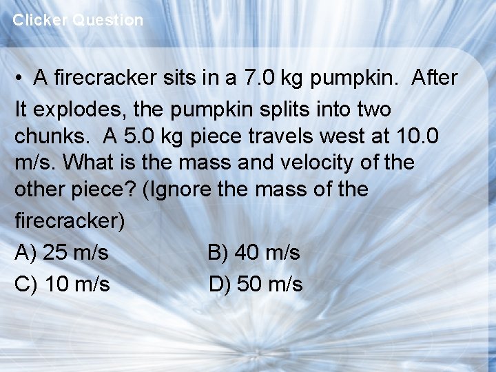 Clicker Question • A firecracker sits in a 7. 0 kg pumpkin. After It