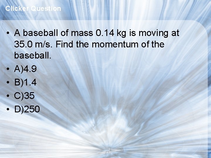 Clicker Question • A baseball of mass 0. 14 kg is moving at 35.