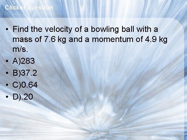 Clicker question • Find the velocity of a bowling ball with a mass of