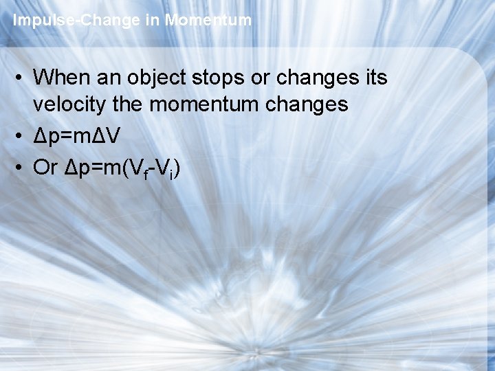 Impulse-Change in Momentum • When an object stops or changes its velocity the momentum