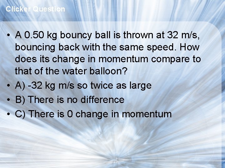 Clicker Question • A 0. 50 kg bouncy ball is thrown at 32 m/s,