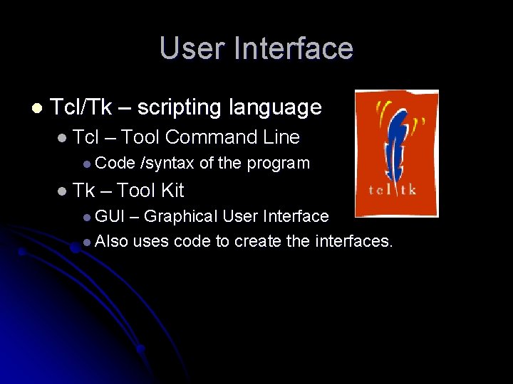 User Interface l Tcl/Tk – scripting language l Tcl – Tool Command Line l