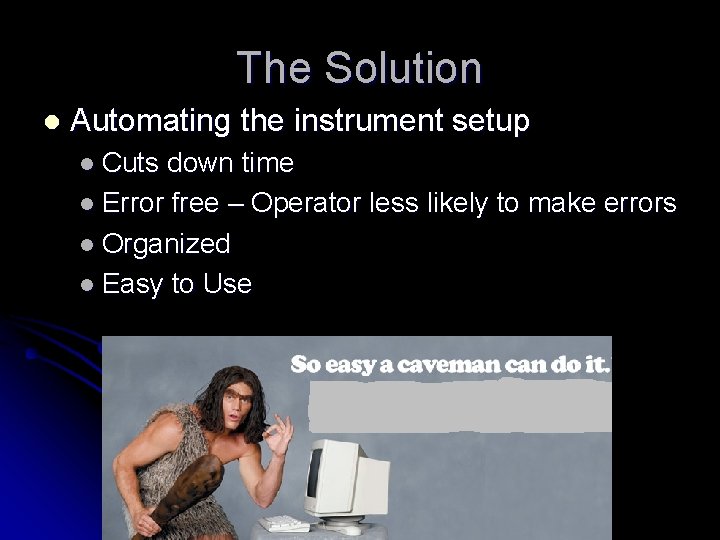 The Solution l Automating the instrument setup l Cuts down time l Error free