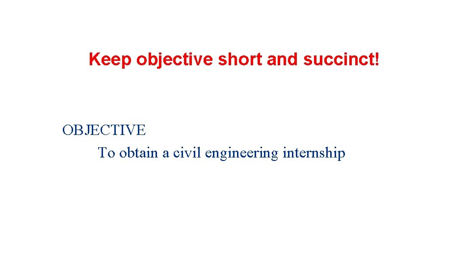 Keep objective short and succinct! OBJECTIVE To obtain a civil engineering internship 