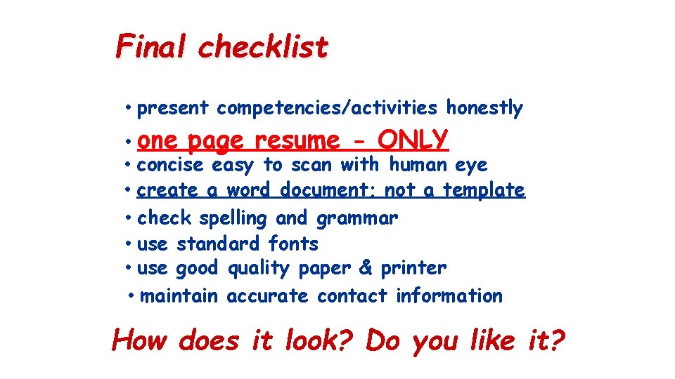 Final checklist • present competencies/activities honestly • one page resume - ONLY • concise