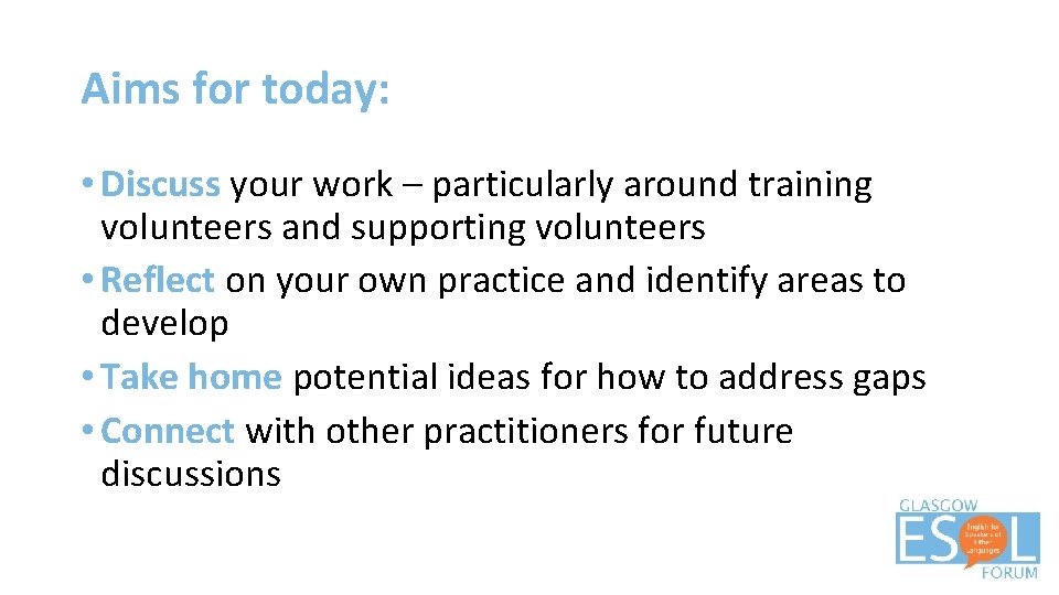 Aims for today: • Discuss your work – particularly around training volunteers and supporting