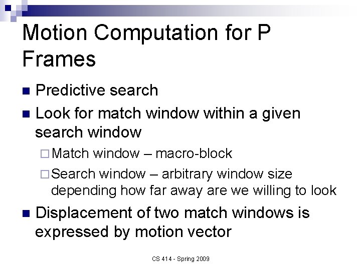 Motion Computation for P Frames Predictive search n Look for match window within a