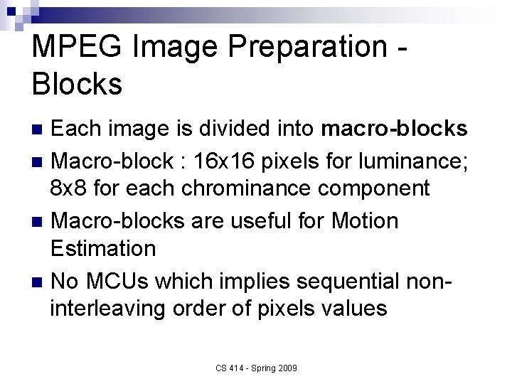 MPEG Image Preparation Blocks Each image is divided into macro-blocks n Macro-block : 16