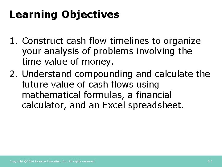 Learning Objectives 1. Construct cash flow timelines to organize your analysis of problems involving