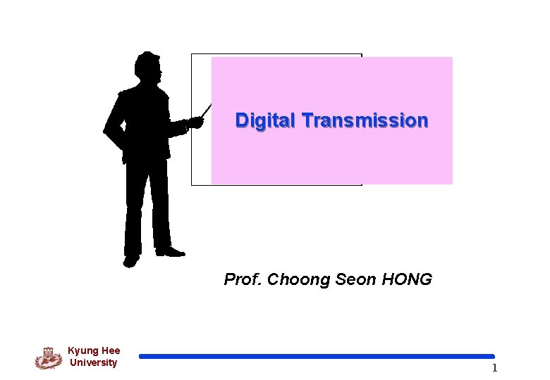 Digital Transmission Prof. Choong Seon HONG Kyung Hee University 1 