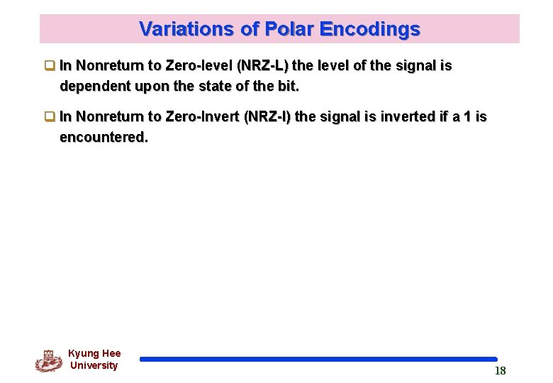 Variations of Polar Encodings q In Nonreturn to Zero-level (NRZ-L) the level of the