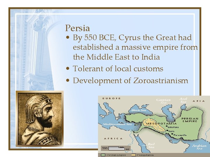 Persia • By 550 BCE, Cyrus the Great had established a massive empire from
