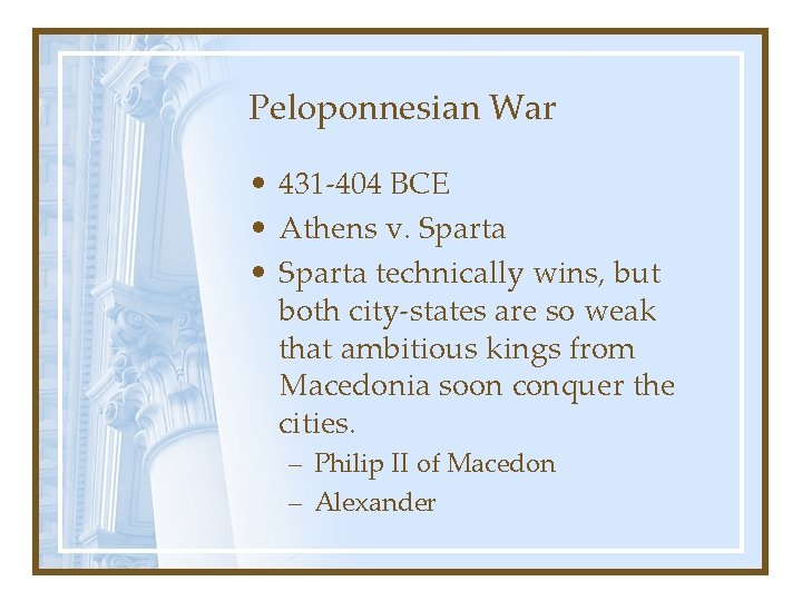 Peloponnesian War • 431 -404 BCE • Athens v. Sparta • Sparta technically wins,