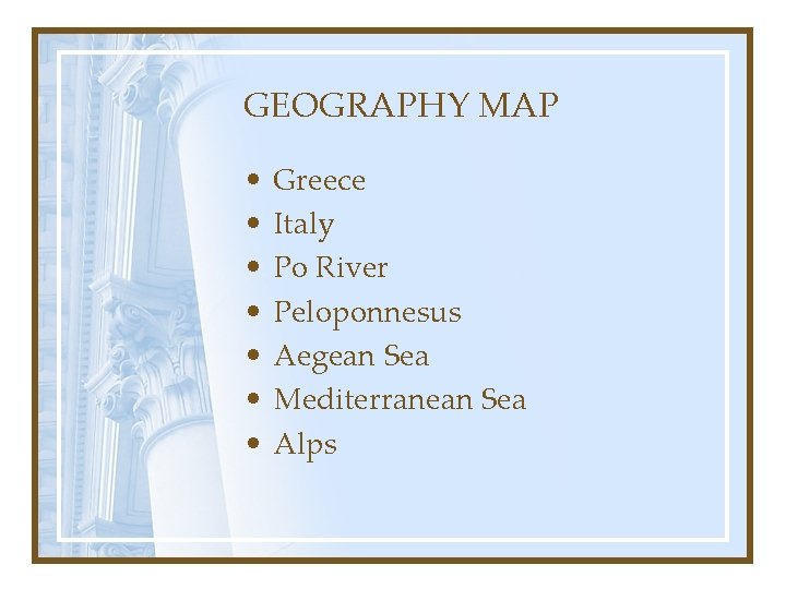 GEOGRAPHY MAP • • Greece Italy Po River Peloponnesus Aegean Sea Mediterranean Sea Alps