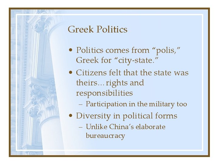 Greek Politics • Politics comes from “polis, ” Greek for “city-state. ” • Citizens