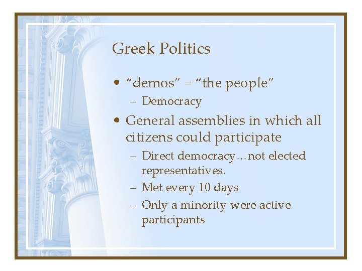 Greek Politics • “demos” = “the people” – Democracy • General assemblies in which