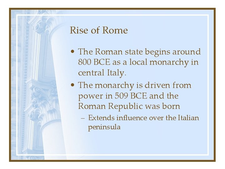 Rise of Rome • The Roman state begins around 800 BCE as a local