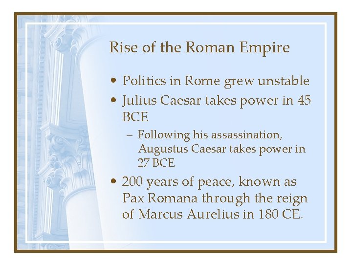 Rise of the Roman Empire • Politics in Rome grew unstable • Julius Caesar