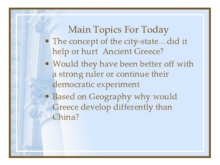 Main Topics For Today • The concept of the city-state…did it help or hurt