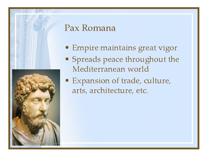 Pax Romana • Empire maintains great vigor • Spreads peace throughout the Mediterranean world