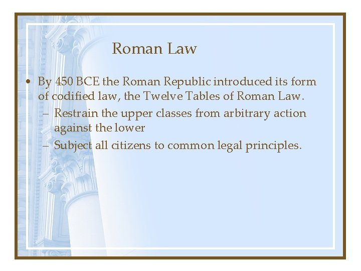 Roman Law • By 450 BCE the Roman Republic introduced its form of codified