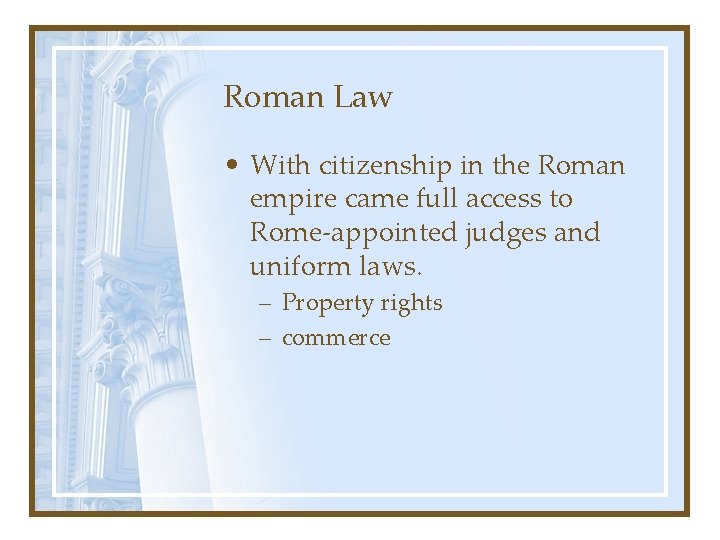 Roman Law • With citizenship in the Roman empire came full access to Rome-appointed