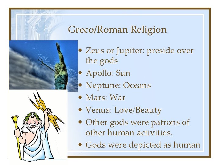 Greco/Roman Religion • Zeus or Jupiter: preside over the gods • Apollo: Sun •