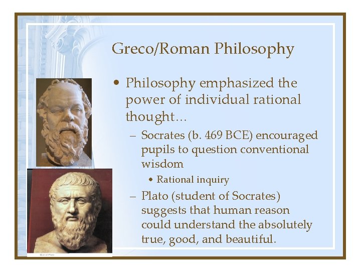 Greco/Roman Philosophy • Philosophy emphasized the power of individual rational thought… – Socrates (b.