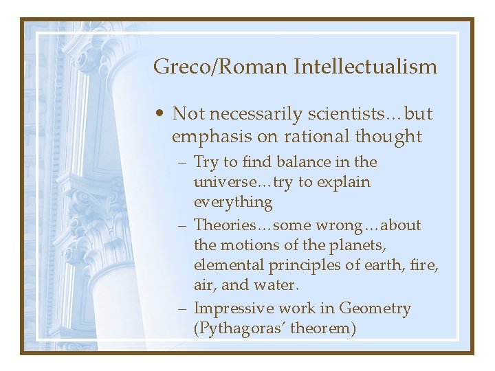 Greco/Roman Intellectualism • Not necessarily scientists…but emphasis on rational thought – Try to find