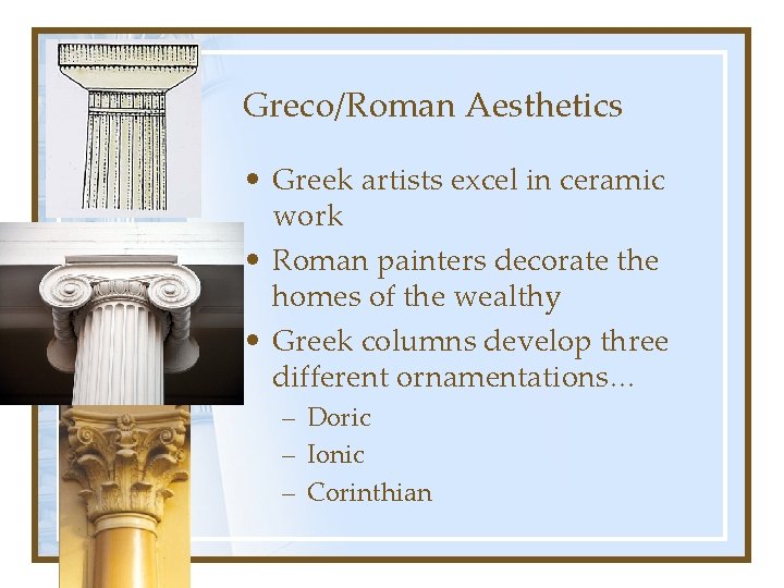 Greco/Roman Aesthetics • Greek artists excel in ceramic work • Roman painters decorate the